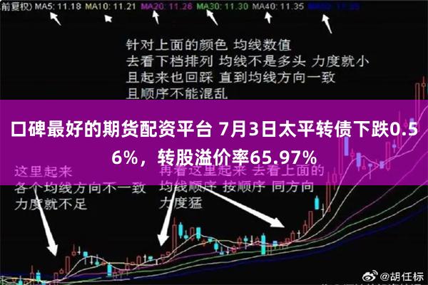 口碑最好的期货配资平台 7月3日太平转债下跌0.56%，转股溢价率65.97%