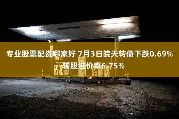 专业股票配资哪家好 7月3日皖天转债下跌0.69%，转股溢价率6.75%