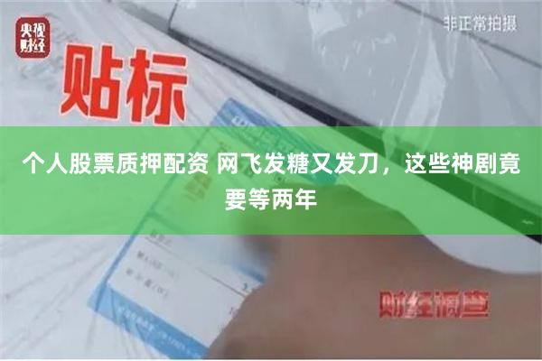 个人股票质押配资 网飞发糖又发刀，这些神剧竟要等两年